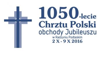 1050 - lecie Chrztu Polski obchody Jubileuszu w Radzyniu Podlaskim DZIEŃ 1